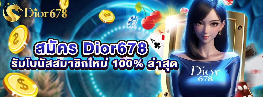 สมัคร Dior678 รับโบนัสสมาชิกใหม่ 100% ล่าสุด